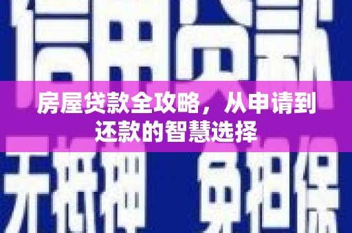 西市房屋贷款全攻略，从申请到还款的智慧选择