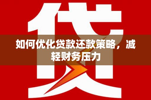 西市如何优化贷款还款策略，减轻财务压力