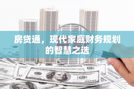 西市房贷通，现代家庭财务规划的智慧之选