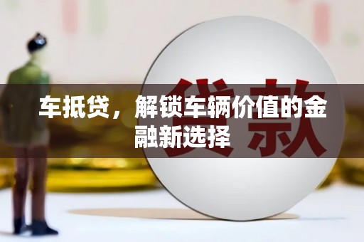 西市车抵贷，解锁车辆价值的金融新选择
