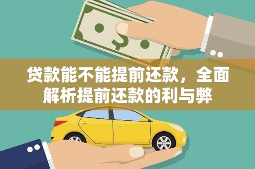 西市贷款能不能提前还款，全面解析提前还款的利与弊