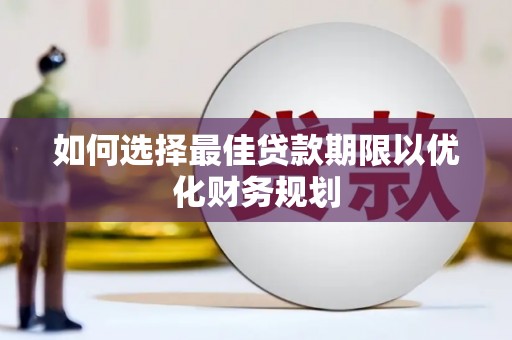 西市如何选择最佳贷款期限以优化财务规划