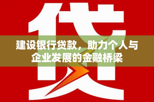 西市建设银行贷款，助力个人与企业发展的金融桥梁