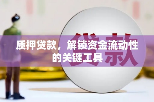西市质押贷款，解锁资金流动性的关键工具