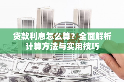 西市贷款利息怎么算？全面解析计算方法与实用技巧