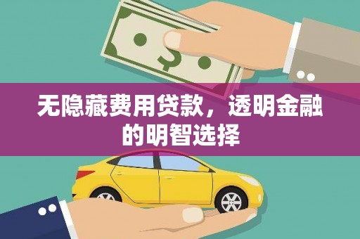 西市无隐藏费用贷款，透明金融的明智选择