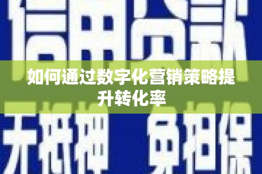西市如何通过数字化营销策略提升转化率