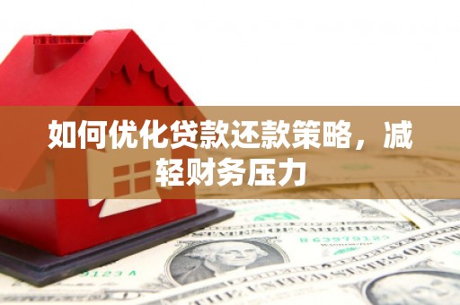 西市如何优化贷款还款策略，减轻财务压力