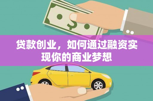 西市贷款创业，如何通过融资实现你的商业梦想