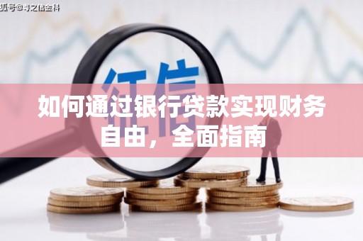 西市如何通过银行贷款实现财务自由，全面指南