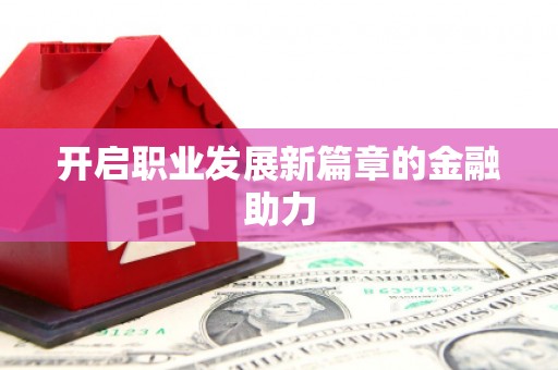 西市开启职业发展新篇章的金融助力