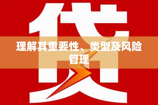 西市理解其重要性、类型及风险管理