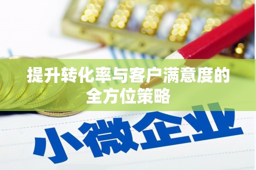 西市提升转化率与客户满意度的全方位策略