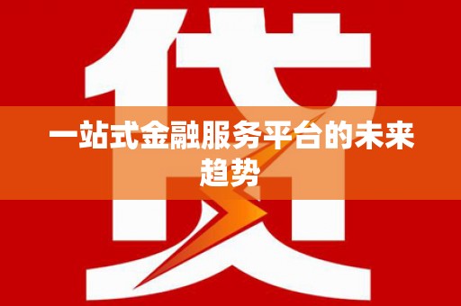 西市一站式金融服务平台的未来趋势