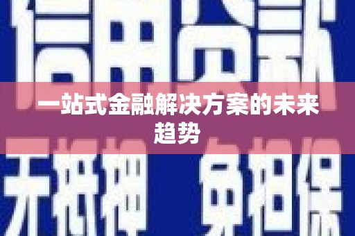 西市一站式金融解决方案的未来趋势