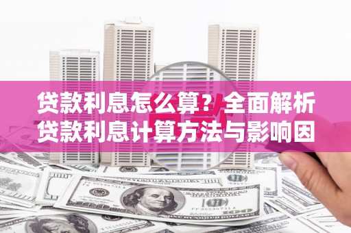 西市贷款利息怎么算？全面解析贷款利息计算方法与影响因素