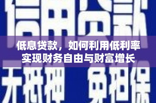西市低息贷款，如何利用低利率实现财务自由与财富增长