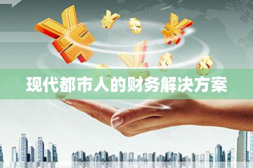 西市现代都市人的财务解决方案