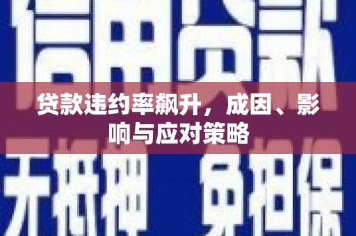 西市贷款违约率飙升，成因、影响与应对策略